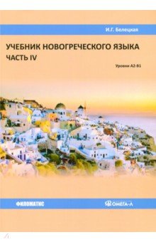 Учебник новогреческого языка. Часть 4. Уровни А2-В1 - Ирина Белецкая