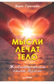 Мысли лечат тело. Живительная сила души - Вера Грачева