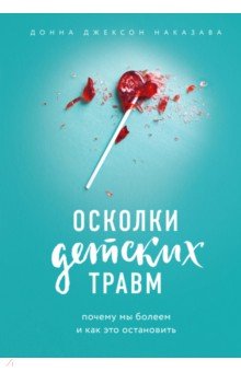 Донна Наказава - Осколки детских травм. Почему мы болеем и как это остановить обложка книги Донна Наказава - Осколки детских травм. Почему мы болеем и как это остановить обложка книги