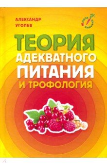 Теория адекватного питания и трофология - Александр Уголев