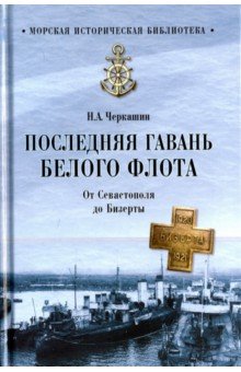 Последняя гавань Белого флота. От Севастополя до Безерты - Николай Черкашин