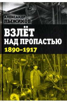 Александр Пыжиков - Взлёт над пропастью. 1890-1917 годы обложка книги Александр Пыжиков - Взлёт над пропастью. 1890-1917 годы обложка книги