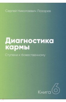 Диагностика кармы. Книга 6. Ступени к божественному - Сергей Лазарев