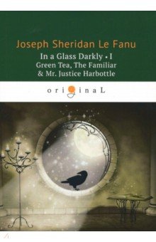 In a Glass Darkly 1. Green Tea, The Familiar & Mr. Justice Harbottle - Le Fanu Joseph Sheridan