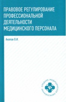 Правовое регулирование профессиональной деятельности медицинского персонала. Учебное пособие - Вил Акопов Правовое регулирование профессиональной деятельности медицинского персонала. Учебное пособие - Вил Акопов