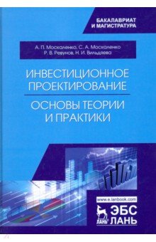 Инвестиционное проектирование. Основы теории и практики. Учебное пособие - Москаленко, Москаленко, Ревунов