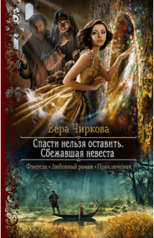 Вера Чиркова - Спасти нельзя оставить. Сбежавшая невеста обложка книги Вера Чиркова - Спасти нельзя оставить. Сбежавшая невеста обложка книги