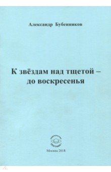 Александр Бубенников - К звездам над тщетой - до воскресенья. Стихи обложка книги Александр Бубенников - К звездам над тщетой - до воскресенья. Стихи обложка книги