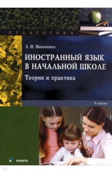Иностранный язык в начальной школе. Теория и практика. Учебник - Зинаида Никитенко