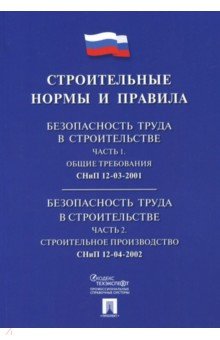 Строительные нормы и правила. 12-03-2001/12-04-2002: Безопасность труда в строительстве. Часть 1