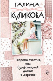 Галина Куликова - Теорема счастья, или Сумасшедший домик в деревне обложка книги Галина Куликова - Теорема счастья, или Сумасшедший домик в деревне обложка книги