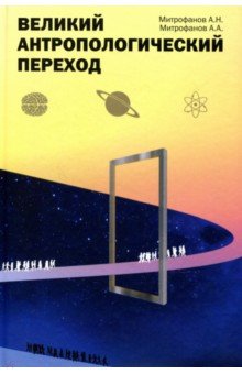 Великий антропологический переход. От Homo sapiens к Homo cogno - Митрофанов, Митрофанов Великий антропологический переход. От Homo sapiens к Homo cogno - Митрофанов, Митрофанов