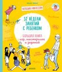 52 недели занятий с ребенком. Большая книга игр, мастерилок и заданий обложка книги