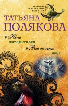 Ночь последнего дня. Все точки над i - Татьяна Полякова Ночь последнего дня. Все точки над i - Татьяна Полякова
