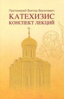Виктор Протоиерей - Катехизис. Конспект лекций обложка книги Виктор Протоиерей - Катехизис. Конспект лекций обложка книги