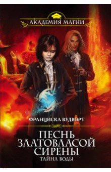 Песнь златовласой сирены. Тайна воды - Франциска Вудворт
