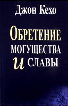 Обретение могущества и славы - Джон Кехо
