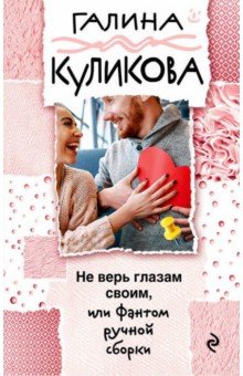 Галина Куликова - Не верь глазам своим, или Фантом ручной сборки обложка книги Галина Куликова - Не верь глазам своим, или Фантом ручной сборки обложка книги