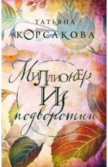Татьяна Корсакова - Миллионер из подворотни обложка книги Татьяна Корсакова - Миллионер из подворотни обложка книги