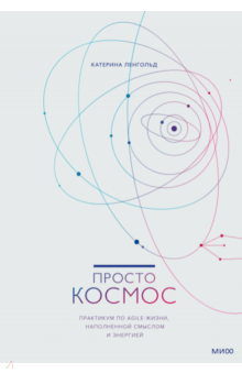 Катерина Ленгольд - Просто космос. Практикум по Agile-жизни, наполненной смыслом и энергией обложка книги Катерина Ленгольд - Просто космос. Практикум по Agile-жизни, наполненной смыслом и энергией обложка книги