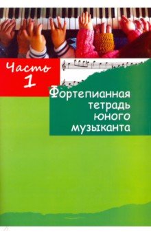 Фортепианная тетрадь юного музыканта. в 4-х частях. Часть 1. Для 1-3 годов обучения
