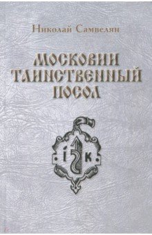 Московии таинственный посол - Николай Самвелян