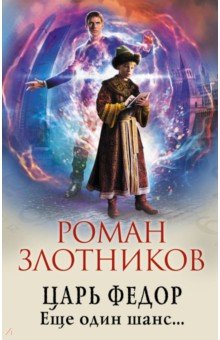 Царь Федор. Еще один шанс... - Роман Злотников