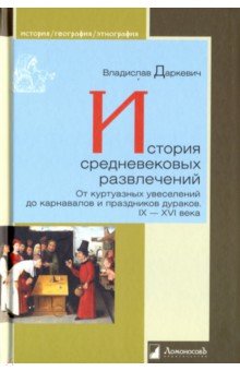 История средневековых развлечений. От куртуазных увеселений до карнавалов и праздников дураков - Владислав Даркевич