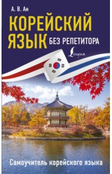 Александр Ан - Корейский язык без репетитора. Самоучитель корейского языка обложка книги Александр Ан - Корейский язык без репетитора. Самоучитель корейского языка обложка книги