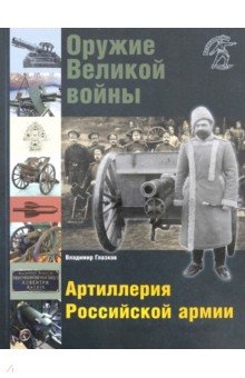 Оружие Великой войны. Артиллерия Российской армии - Владимир Глазков