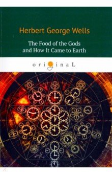 The Food of the Gods and How It Came to Earth - Herbert Wells