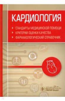 Кардиология. Стандарты медицинской помощи. Критерии оценки качества. Фармакологический справочник