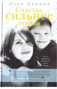 Лада Лапина - Счастье сильнее страха. Книга поддержки родителей особых детей