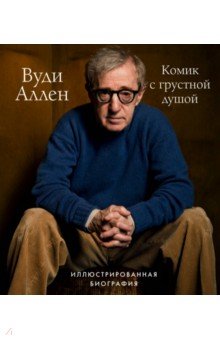 Вуди Аллен. Комик с грустной душой. Иллюстрированная биография - Том Шон