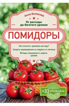Помидоры. От рассады до богатого урожая - Анна Белякова