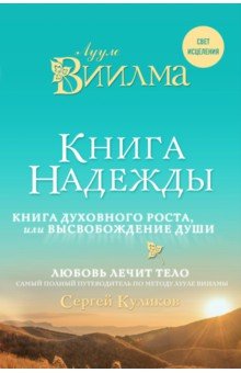 Книга надежды. Книга духовного роста, или Высвобождение души. Лууле Виилма. Любовь лечит тело - Виилма, Куликов