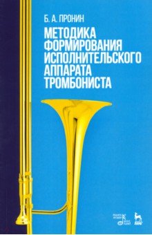 Борис Пронин - Методика формирования исполнительского аппарата тромбониста. Учебное пособие обложка книги Борис Пронин - Методика формирования исполнительского аппарата тромбониста. Учебное пособие обложка книги