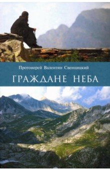 Граждане неба. Мое путешествие к пустынникам Кавказских гор - Валентин Протоиерей