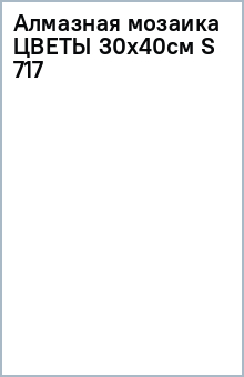 Алмазная мозаика ЦВЕТЫ 30х40см (S 717)