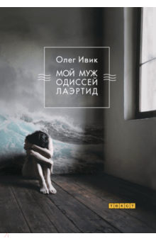 Мой муж Одиссей Лаэртид - Олег Ивик