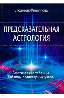 Предсказательная астрология. Афетические таблицы. Таблицы планетарных узлов - Людмила Филиппова