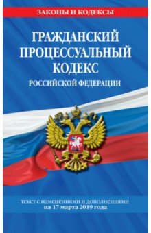 Гражданский процессуальный кодекс Российской Федерации по состоянию на 17.03.2019 г.