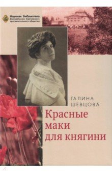 Красные маки для княгини. Материалы к биографии княгини Елены Петровны - Галина Шевцова