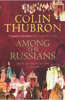 Among the Russians. From Baltic to the Caucasus - Colin Thubron