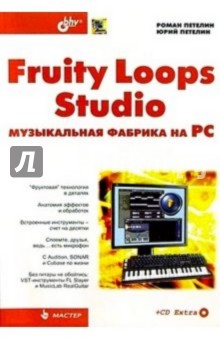 Fruity Loops Studio: музыкальная фабрика на РС. + CD - Петелин, Петелин