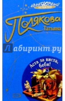 Татьяна Полякова - Аста ла виста, беби!: Роман обложка книги Татьяна Полякова - Аста ла виста, беби!: Роман обложка книги