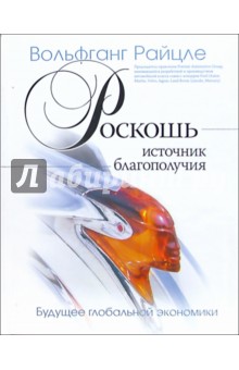 Вольфганг Райцле - Роскошь - источник благополучия: Будущее глобальной экономики обложка книги Вольфганг Райцле - Роскошь - источник благополучия: Будущее глобальной экономики обложка книги