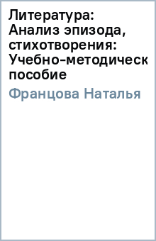 Литература: Анализ эпизода, стихотворения: Учебно-методическое пособие