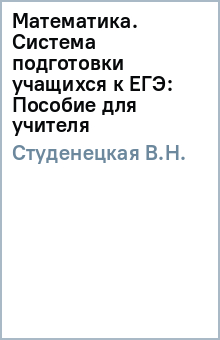 В.Н. Студенецкая - Математика. Система подготовки учащихся к ЕГЭ: Пособие для учителя обложка книги В.Н. Студенецкая - Математика. Система подготовки учащихся к ЕГЭ: Пособие для учителя обложка книги