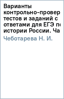 Н.И. Чеботарева - Варианты контрольно-проверочных тестов и заданий с ответами для ЕГЭ по истории России. Часть 2 обложка книги Н.И. Чеботарева - Варианты контрольно-проверочных тестов и заданий с ответами для ЕГЭ по истории России. Часть 2 обложка книги